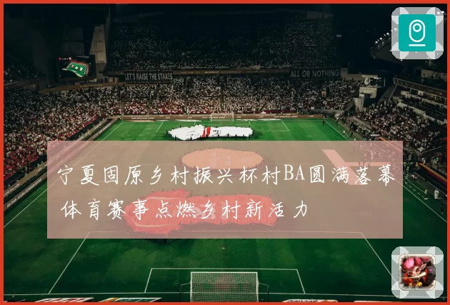 宁夏固原乡村振兴杯村BA圆满落幕 体育赛事点燃乡村新活力