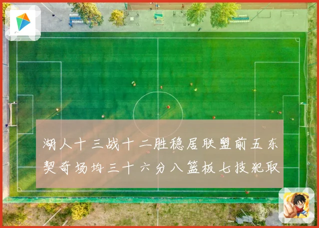 湖人十三战十二胜稳居联盟前五东契奇场均三十六分八篮板七技犯取赛场复盘