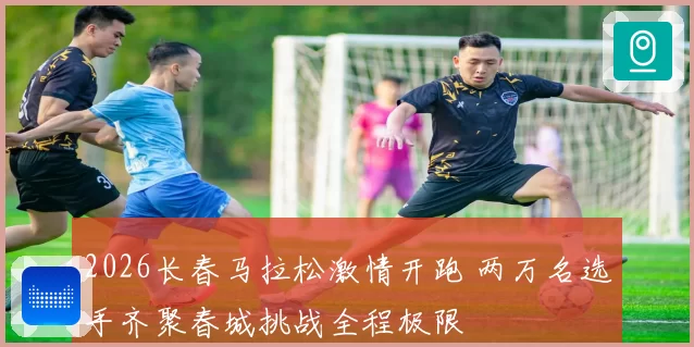 2026长春马拉松激情开跑 两万名选手齐聚春城挑战全程极限