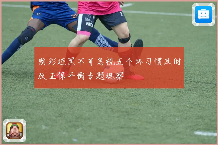 购彩连黑不可忽视五个坏习惯及时改正保平衡专题观察